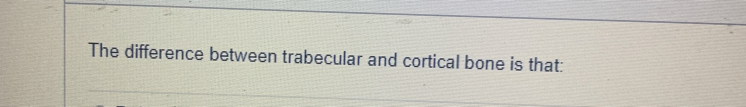 High Quality SOLUTION The difference between trabecular and cortical ...