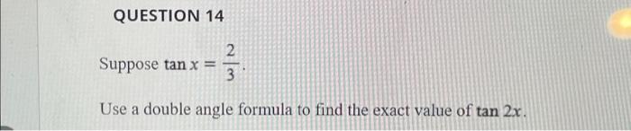 Solved QUESTION 14 Suppose tan x = 2 3 Use a double angle | Chegg.com