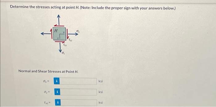 Determine the stresses acting at point H. (Note: Include the proper sign with your answers below.)
a?
Normal and Shear Stress