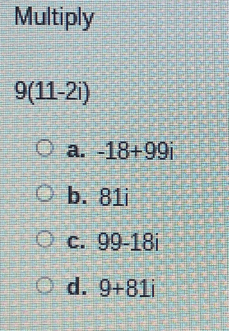Solved Multiply9(11-2i)a. -18+99ib. 81 ﻿ic. 99-18id. 9+81i | Chegg.com