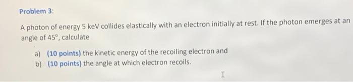 Solved A photon of energy 5 keV collides elastically with an | Chegg.com