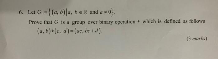 Solved 6. Let G={(a,b)∣a,b∈R And A =0}. Prove That G Is A | Chegg.com