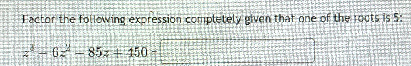 Solved Factor the following expression completely given that | Chegg.com