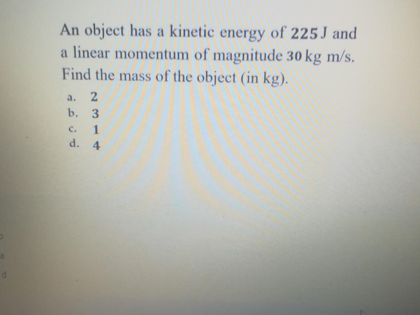 Solved An object has a kinetic energy of 225J and a linear | Chegg.com