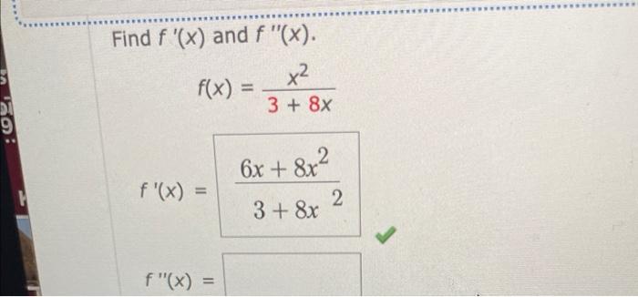 Find \( f^{\prime}(x) \) and \( f^{\prime \prime}(x) \)
\[
\begin{array}{c}
f(x)=\frac{x^{2}}{3+8 x} \\
f^{\prime}(x)=\frac{6