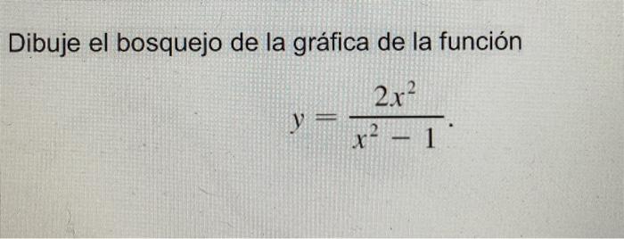 Dibuje el bosquejo de la gráfica de la función 2x? x? - 1: