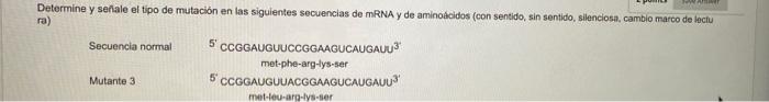 Determine y seriale el tipo de mutación en las siguientes secuencias de mRNA y de aminoácidos (con sentido, sin sentido, sile