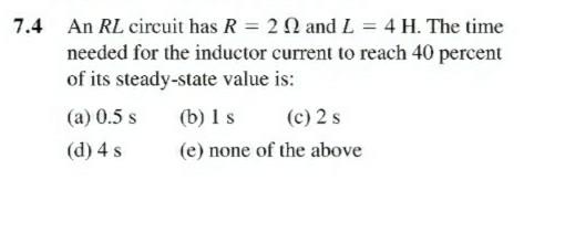 Solved 7.4 An RL circuit has R = 2 and L = 4 H. The time | Chegg.com