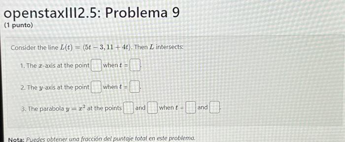 Consider the line \( L(t)=\langle 5 t-3,11+4 t\rangle \). Then \( L \) intersects: 1. The \( x \)-axis at the point when \( t