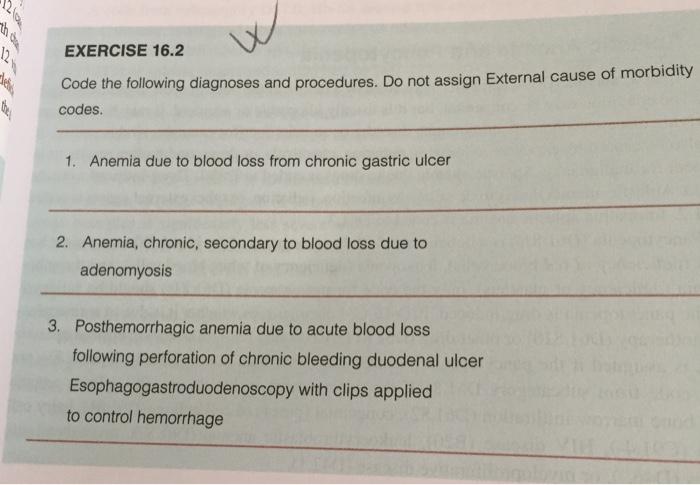 th acha W EXERCISE 16.2 Code the following diagnoses and procedures. Do not assign External cause of morbidity codes. 1. Anem