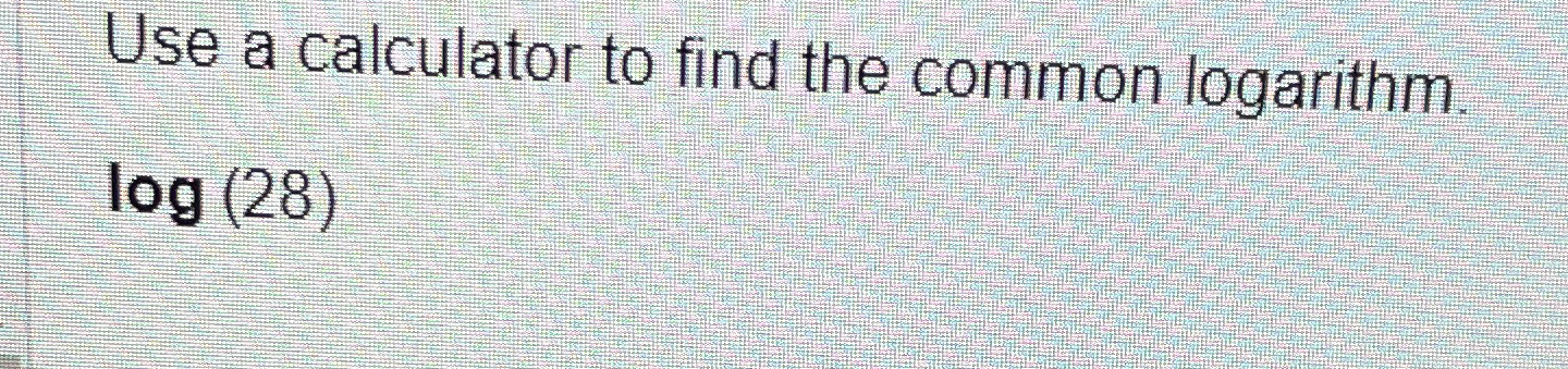 Solved Use a calculator to find the common logarithm.log(28) | Chegg.com