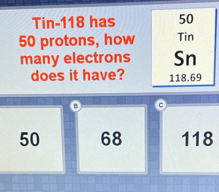 Solved 50 Tin Tin-118 has 50 protons, how many electrons | Chegg.com