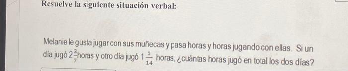 Resuelve la siguiente situación verbal: Melanie le gusta jugar con sus muñecas y pasa horas y horas jugando con ellas. Si un