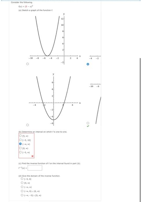 Consider the following
*) - (5-}
(a) Sketch a graph of the function,
10
2
-10
-10
V
b) Determine an interval on which is one-