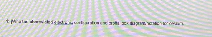 Solved 1: Write the abbreviated electronic configuration and | Chegg.com