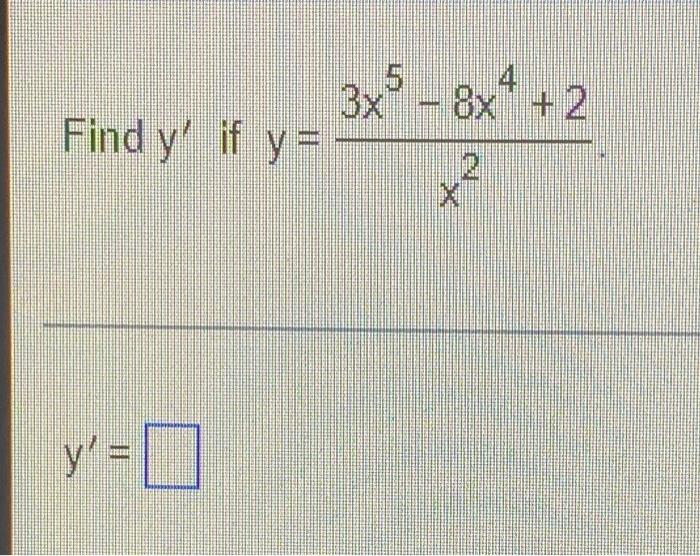 3x5 - 8x4 + 2 2 Find y if y = y y =