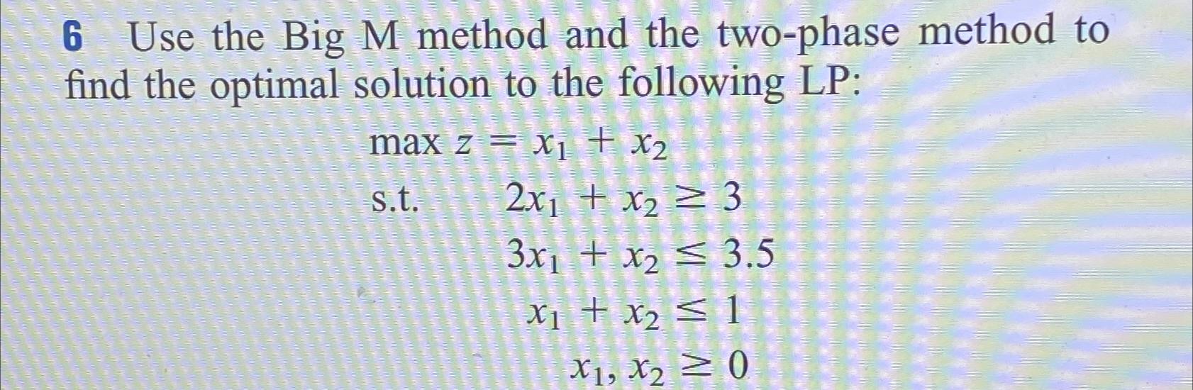 Solved 6 ﻿Use the Big M method and the two-phase method to | Chegg.com