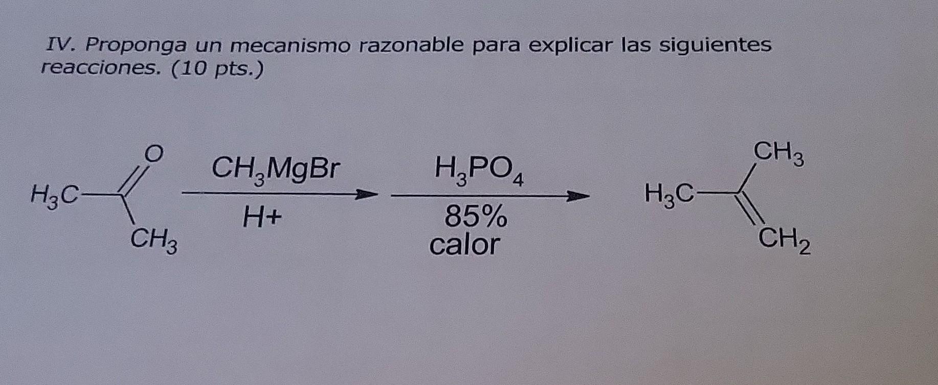 IV. Proponga un mecanismo razonable para explicar las siguientes reacciones. (10 pts.) \( \mathrm{H}_{3} \mathrm{C} \frac{\ma