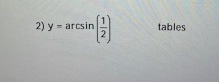Solved Y arcsin 21 Tables Chegg
