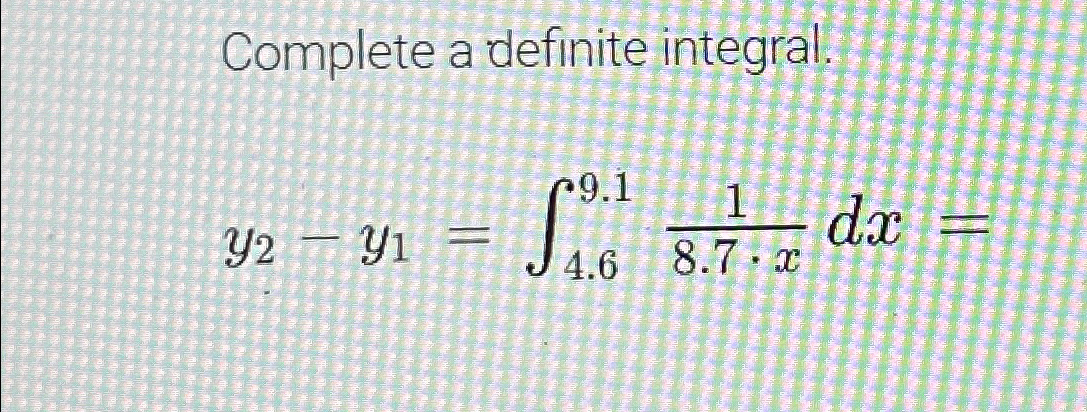Solved Complete a definite integral.y2-y1=∫4.69.118.7*xdx= | Chegg.com