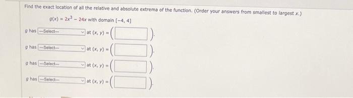 Find the exact location of all the relative and absolute extrema of the function. (Order your answers from smallest to larges