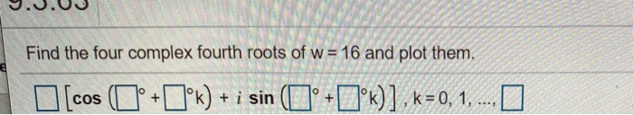 Solved Find the four complex fourth roots of w = 16 and plot | Chegg.com