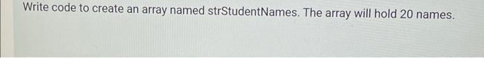 Solved Write code to create an array named strStudentNames. | Chegg.com