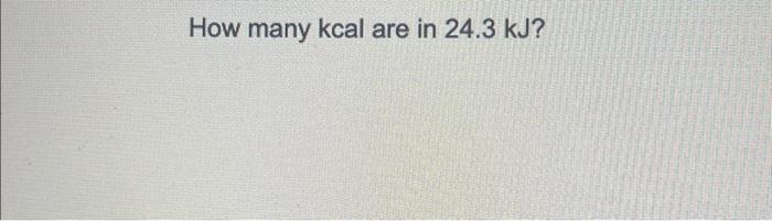 solved-how-many-kcal-are-in-24-3-kj-chegg