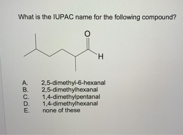 Solved What is the IUPAC name for the following compound? H | Chegg.com