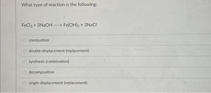 Solved What type of reaction is the following: FeCl3 + 3NaOH | Chegg.com