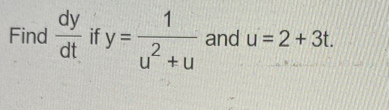 Solved Find dydt ﻿if y=1u2+u ﻿and u=2+3t | Chegg.com
