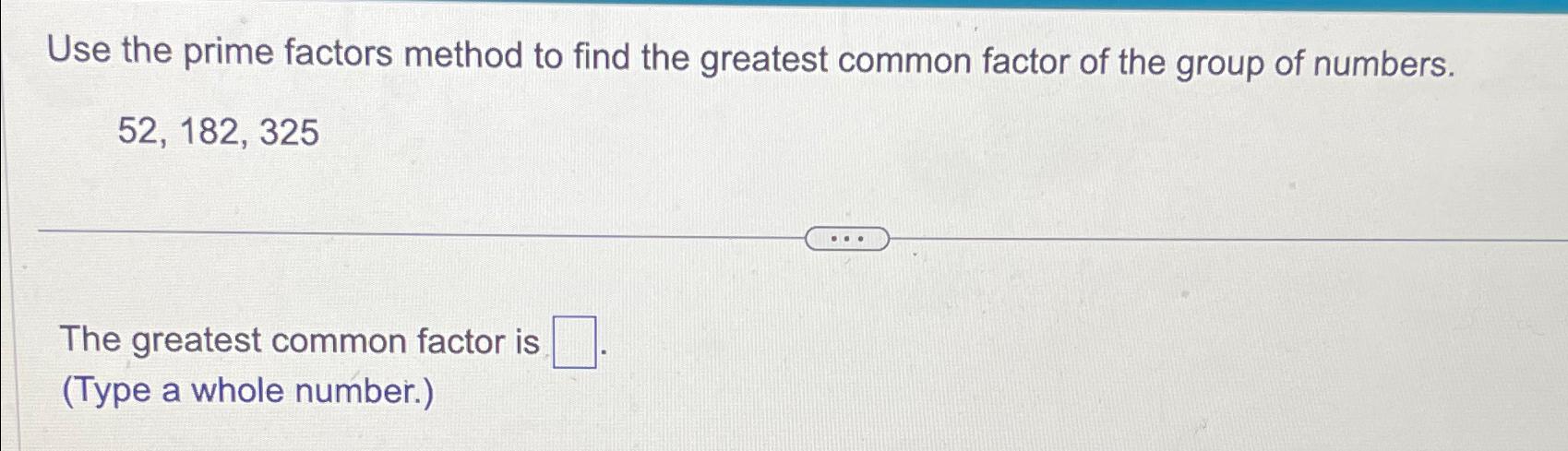 Solved Use the prime factors method to find the greatest | Chegg.com