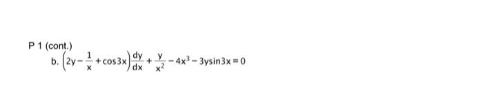 P 1 (cont.) b. \( \left(2 y-\frac{1}{x}+\cos 3 x\right) \frac{d y}{d x}+\frac{y}{x^{2}}-4 x^{3}-3 y \sin 3 x=0 \)