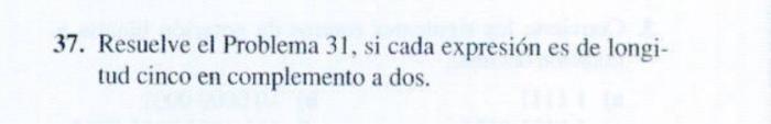 37. Resuelve el Problema 31, si cada expresión es de longitud cinco en complemento a dos.