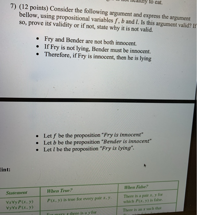 7) (12 points) Consider the following argument and express the argument bellow, using propositional variables f, b and l. Is