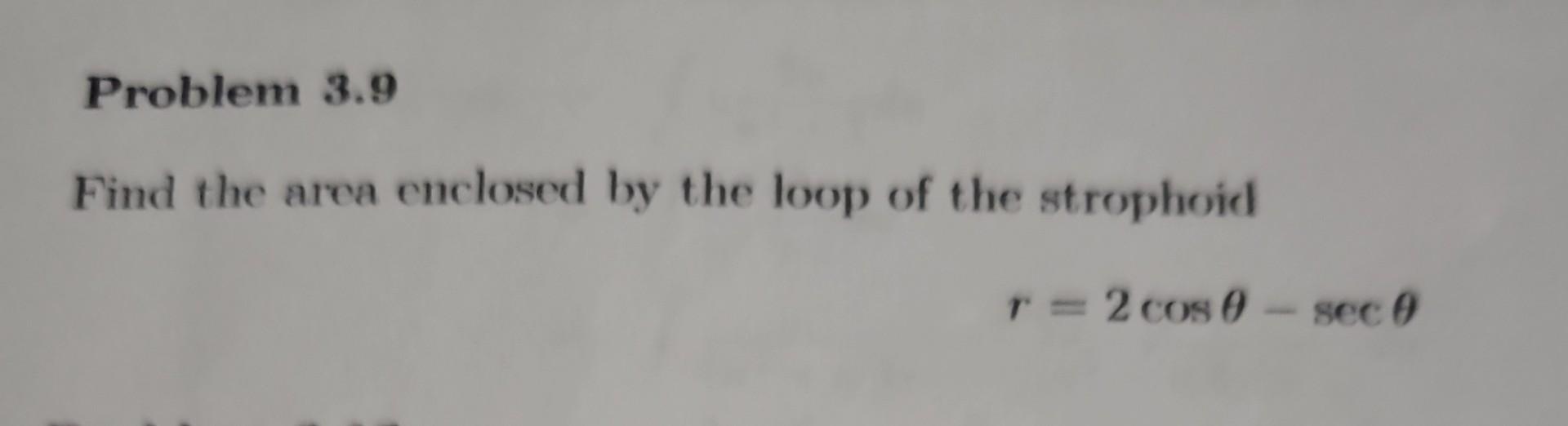Solved Find the area enclosed by the loop of the strophoid | Chegg.com