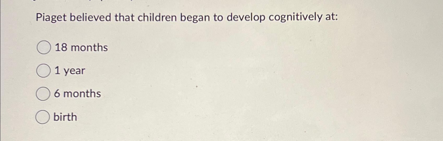 Solved Piaget believed that children began to develop Chegg