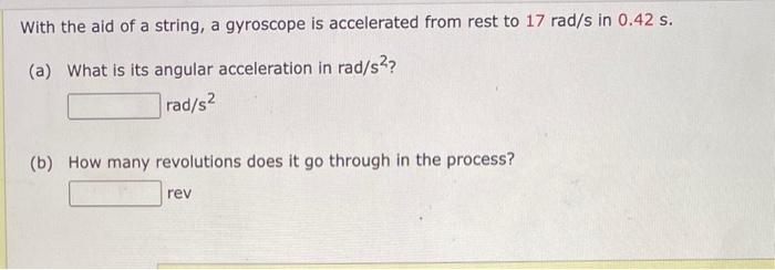 With the aid of a string, a gyroscope is accelerated from rest to \( 17 \mathrm{rad} / \mathrm{s} \) in \( 0.42 \mathrm{~s} \