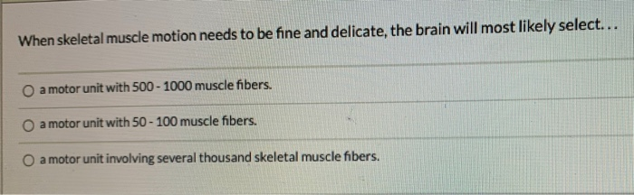 Solved When Skeletal Muscle Motion Needs To Be Fine And | Chegg.com