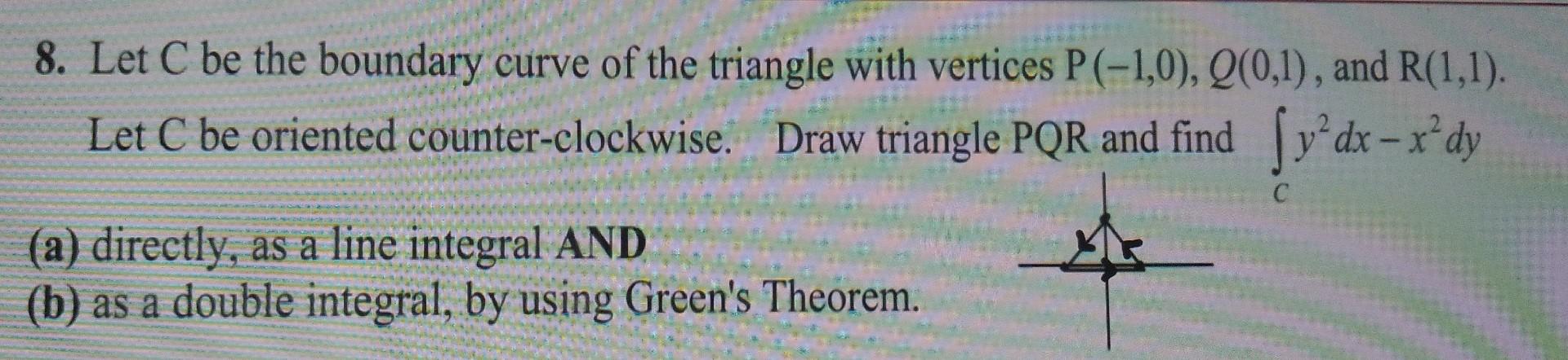 8. Let \( \mathrm{C} \) be the boundary curve of the triangle with vertices \( \mathrm{P}(-1,0), Q(0,1) \), and \( \mathrm{R}