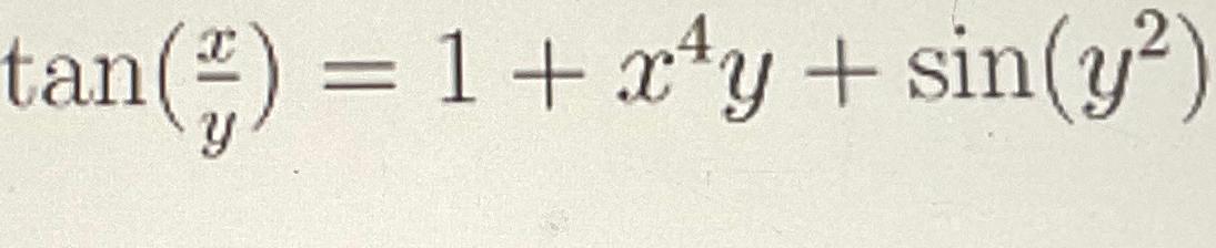 Solved tan(xy)=1+x4y+sin(y2) | Chegg.com