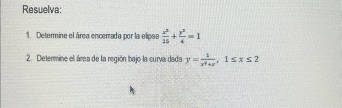 1. Determine el área encerrada por la elipse \( \frac{x^{2}}{25}+\frac{y^{2}}{4}=1 \) 2. Determine el área de la región bajo