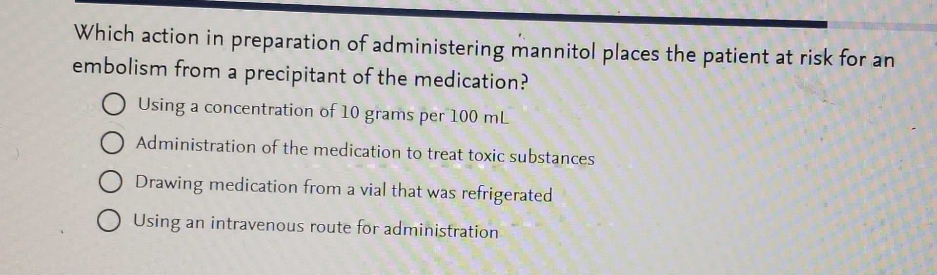 Solved Which action in preparation of administering mannitol | Chegg.com