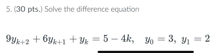 5. (30 pts.) Solve the difference equation \[ 9 y_{k+2}+6 y_{k+1}+y_{k}=5-4 k, \quad y_{0}=3, y_{1}=2 \]