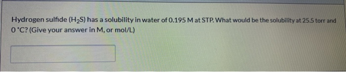 Solved Hydrogen sulfide (H2S) has a solubility in water of | Chegg.com