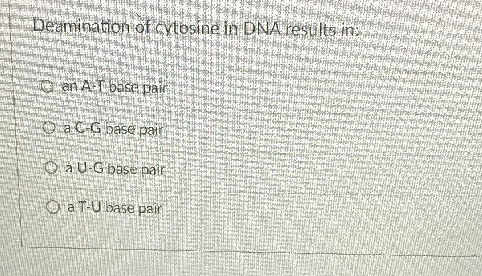 Solved Deamination of cytosine in DNA results in:an A-T base | Chegg.com