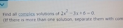 Solved Find all complex solutions of 2x2-3x+6=0.(If there is | Chegg.com