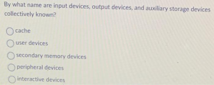 Solved By what name are input devices, output devices, and | Chegg.com