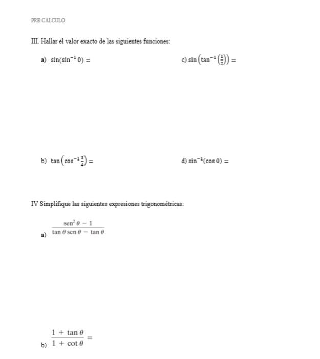 III. Hallar el valor exacto de las siguientes funciones: a) \( \sin \left(\sin ^{-1} 0\right)= \) c) \( \sin \left(\tan ^{-1}