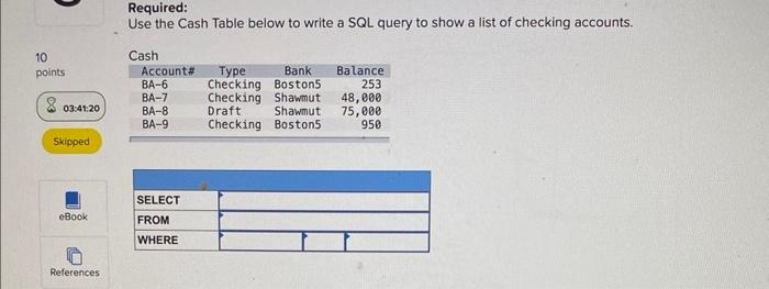 Required:
Use the Cash Table below to write a SQL query to show a list of checking accounts.